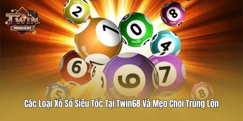 Các Loại Xổ Số Siêu Tốc Tại Twin68 Và Mẹo Chơi Trúng Lớn