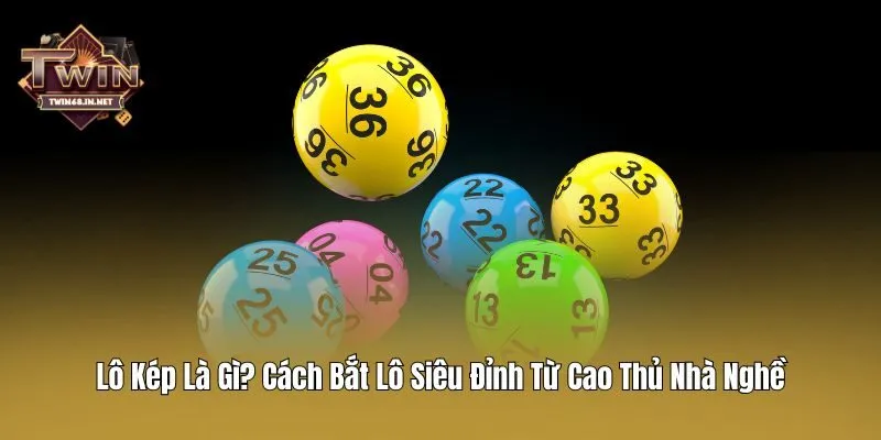 Lô Kép Là Gì? Cách Bắt Lô Siêu Đỉnh Từ Cao Thủ Nhà Nghề